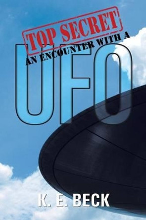 Top Secret an Encounter with a UFO K E Beck 9781503571211 Top Secret an Encounter with a UFO K E Beck 9781503571211