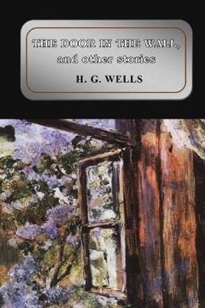 The Door in the Wall, and Other Stories H G Wells 9781548854171