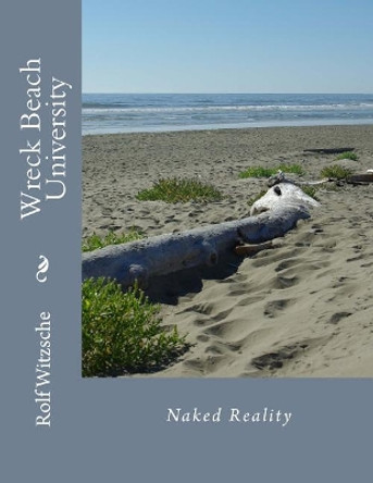 Wreck Beach University: Naked Reality Rolf A F Witzsche 9781718803442