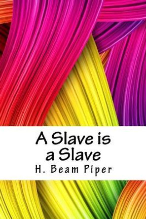 A Slave Is a Slave H Beam Piper 9781718811966