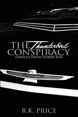 The Thunderbird Conspiracy: 50th Anniversary of JFK murder R K Price 9780615658353