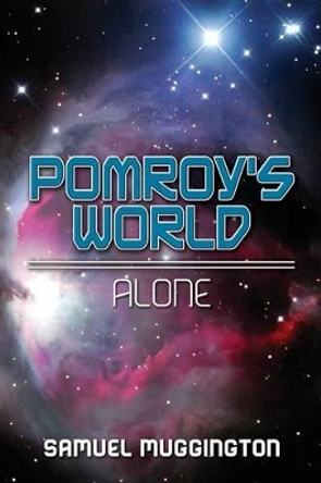 Pomroy's World: Alone Samuel Muggington 9781507798423