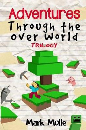 Adventures Through the Over World Trilogy Mark Mulle 9781523965403