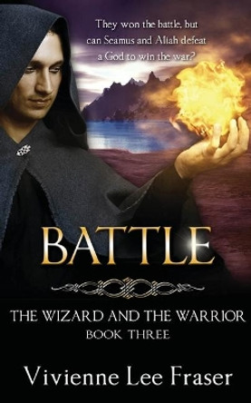 Battle: The Wizard and The Warrior Book Three Vivienne Lee Fraser 9780648218159