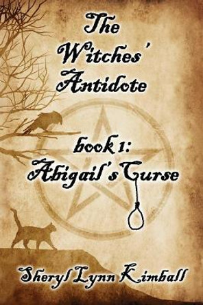 The Witches' Antidote: Book 1: Abigail's Curse Sheryl Lynn Kimball 9781099365515