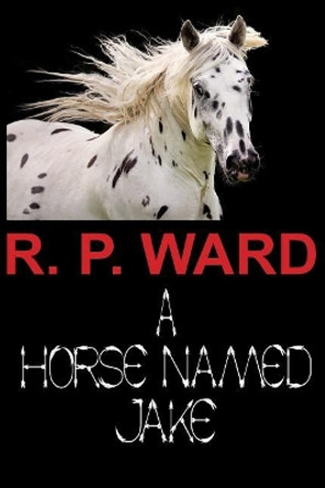 A Horse Named Jake R P Ward 9781717422811