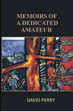 Memoirs of a Dedicated Amateur David Perry (University of Illinois,) 9780987506344