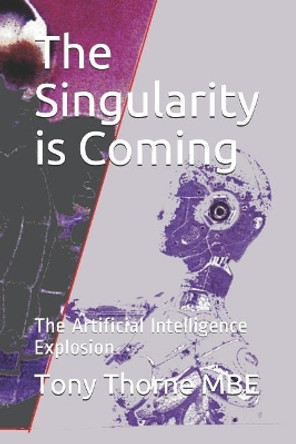 The Singularity is Coming: The Artificial Intelligence Explosion Tony Thorne Mbe 9781099458743