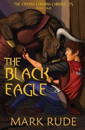 The Black Eagle: The Cindra Corrina Chronicles Book Four Mark Rude 9780984827541