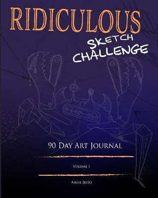 Ridiculous Sketch Challenge: 90 Day Art Journal Aimee Jesso 9780464176954