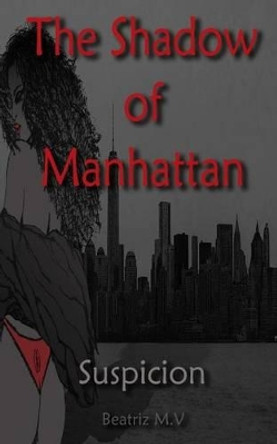 The Shadow of Manhattan: Suspicion Beatriz M V 9781507817193