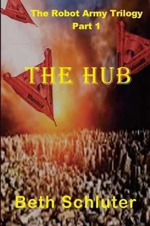 The Hub: The Robot Army Trilogy Beth Schluter 9780692356975