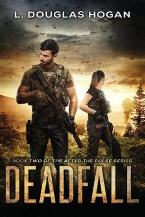 Deadfall: A Post-Apocalyptic Tale of Human Survival L Douglas Hogan 9781099611384