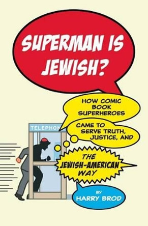 Superman Is Jewish?: How Comic Book Superheroes Came to Serve Truth, Justice, and the Jewish-American Way Dr Harry Brod 9781416595311