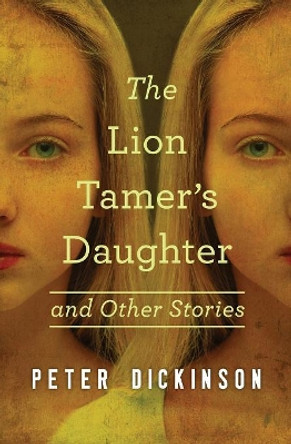 The Lion Tamer's Daughter: And Other Stories Peter Dickinson 9781504014991