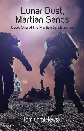 Lunar Dust, Martian Sands Tom Chmielewski 9780981533872 Lunar Dust, Martian Sands Tom Chmielewski 9780981533872