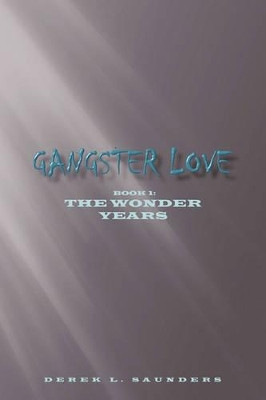Gangster Love: Book 1 The Wonder Years Derek L. Saunders 9781452096582