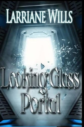 Looking Glass Portal: Maybe the Gods Were Real Larriane Wills 9781507828618