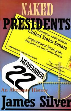 Naked Presidents: A Alternate History James Silver 9780595124718