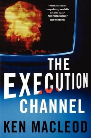 The Execution Channel Ken MacLeod 9780765320674