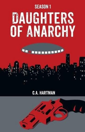 Daughters of Anarchy: Season 1 C a Hartman 9780990391951