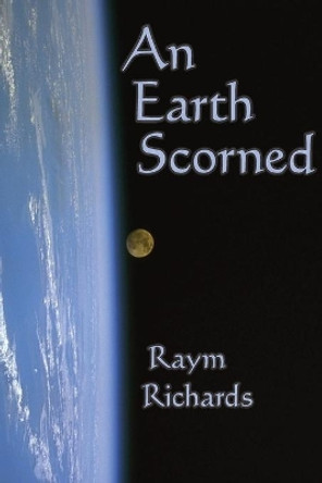 An Earth Scorned Raym Richards 9781439212769