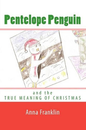 Pentelope Penguin: and the True Meaning of Christmas Anna E Franklin 9781449952082