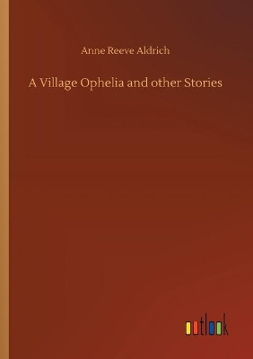 A Village Ophelia and other Stories Anne Reeve Aldrich 9783734068485