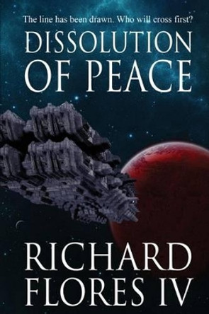 Dissolution of Peace Richard Flores, IV 9780615706856