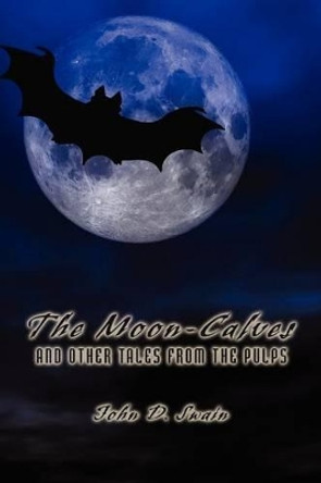 The Moon-Calves and Other Tales from the Pulps John D Swain 9781434473677