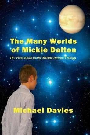 The Many Worlds of Mickie Dalton: The First Book in the Mickie Dalton Trilogy Michael Davies 9780981808703