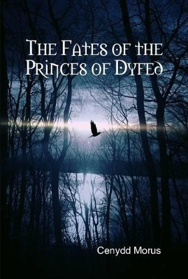 The Fates of the Princes of Dyfed by Cenydd Morus