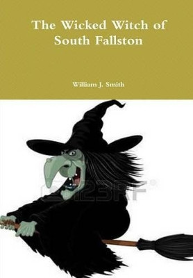 The Wicked Witch of South Fallston by William J. Smith