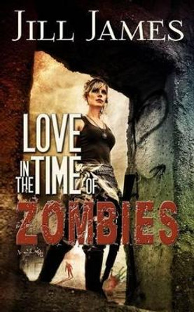 Love in the Time of Zombies Jill James 9780692376638