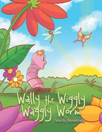 Wally the Wiggly Waggly Worm Felicity Bloomfield 9781504308939