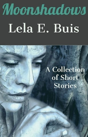 Moonshadows: A Collection of Short Stories Lela E Buis 9780985019037