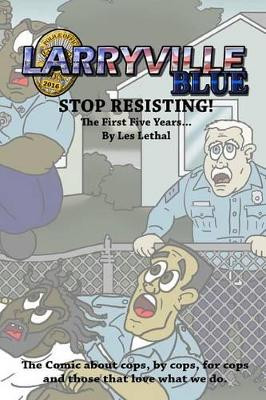 Larryville Blue: Stop Resisting! the First Five Years... by Les Lethal