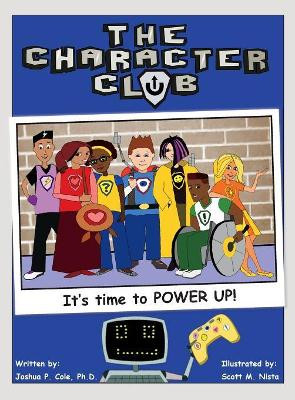 The Character Club: It's Time to Power Up! Joshua Cole (University of Delaware) 9780692791004