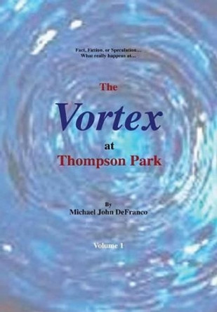 The Vortex at Thompson Park Volume 1 Michael DeFranco 9781329995567