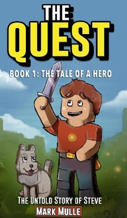 The Quest: The Untold Story of Steve, Book One: The Tale of a Hero (An Unofficial Minecraft Book for Kids Ages 9 - 12 (Preteen) Mark Mulle 9780464925606