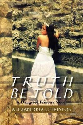 Truth Be Told: A Dangered Princess Novel Alexandria Christos 9781465363541