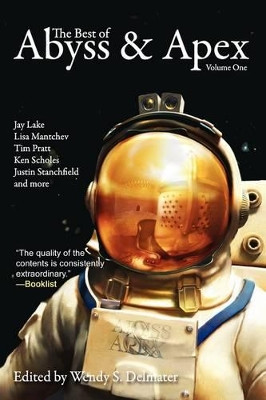 The Best of Abyss & Apex Volume One by Wendy S. Delmater