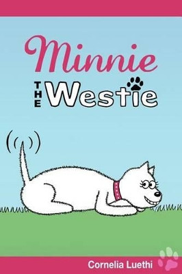 Minnie the Westie: The Adventures of a West Highland Terrier Cartoon Dog Cornelia Luethi 9780473195045