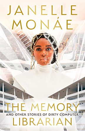 The Memory Librarian: And Other Stories of Dirty Computer Janelle Monae 9780008512408