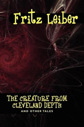The Creature from Cleveland Depths and Other Tales Fritz Leiber 9781434497307