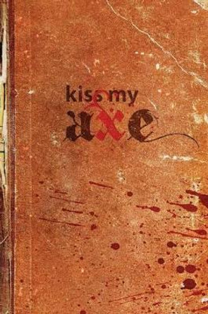 Kiss My Axe: Thirteen Warriors and an Angel of Death Fraser Ronald 9780987909411