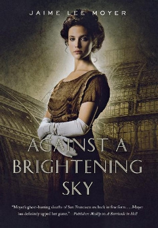 Against a Brightening Sky Jaime Lee Moyer 9780765331847