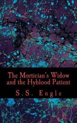 The Mortician's Widow and the Hyblood Patient by S S Engle
