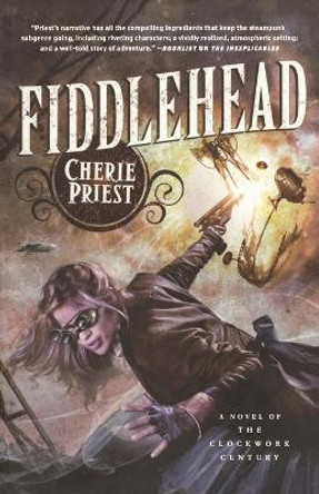 Fiddlehead: A Novel of the Clockwork Century Cherie Priest 9780765334077