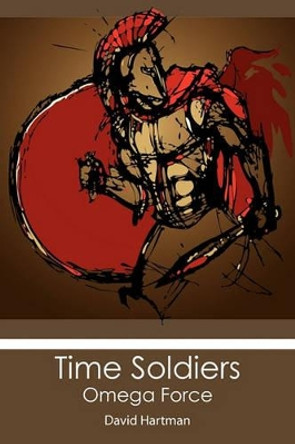 Time Soldiers: Omega Force Dr David Hartman, Dr 9781439257081